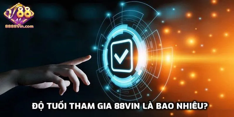 Điều khoản về độ tuổi cược thủ khi tạo tài khoản tại 88VIN